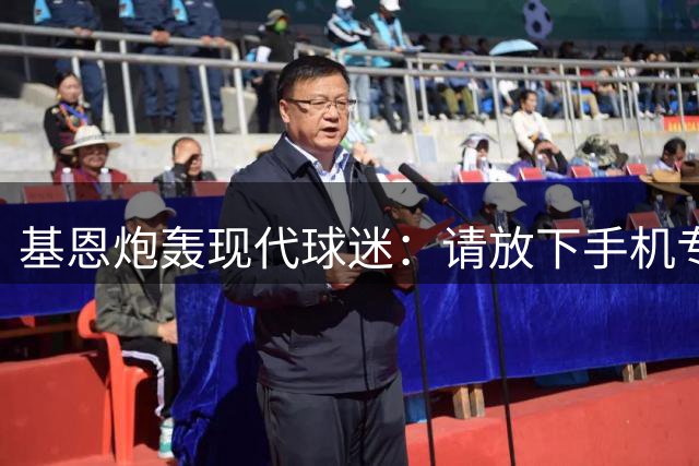 基恩炮轰现代球迷：请放下手机专注看球