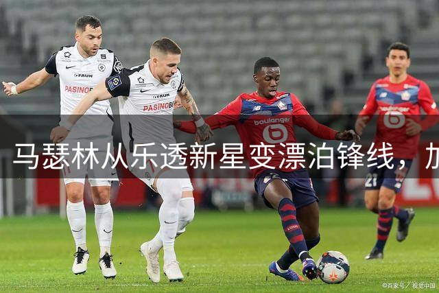 马瑟林从乐透新星变漂泊锋线，加盟鹈鹕是机遇还是终点？